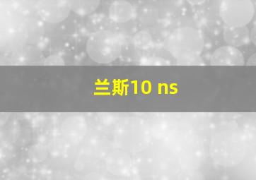 兰斯10 ns